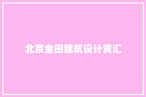 北京金田建筑设计黄汇 施工技术