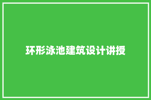 环形泳池建筑设计讲授 常用建材