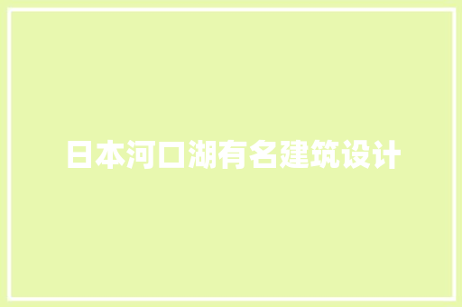 日本河口湖有名建筑设计 住宅建筑设计