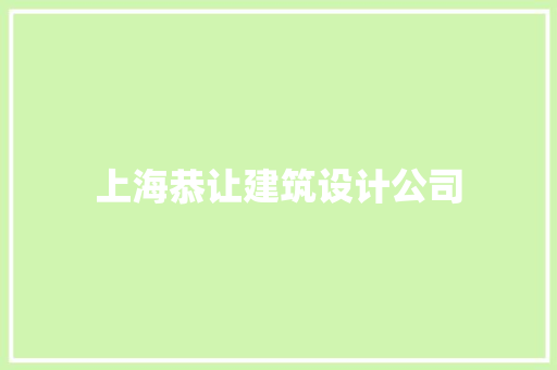 上海恭让建筑设计公司 施工技术
