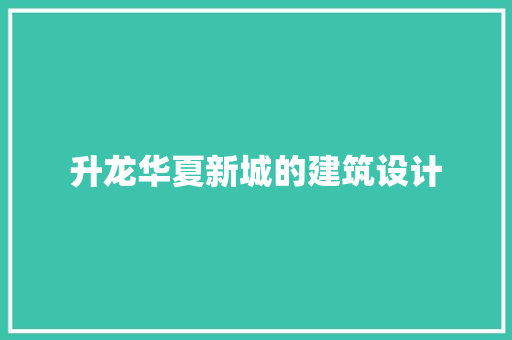 升龙华夏新城的建筑设计 常用建材