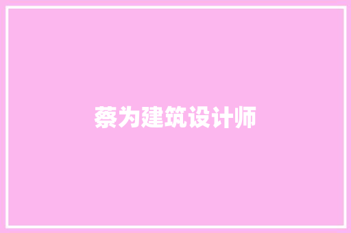 蔡为建筑设计师 工艺流程