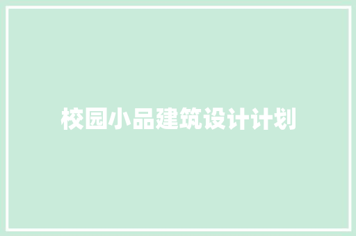 校园小品建筑设计计划 公共建筑设计