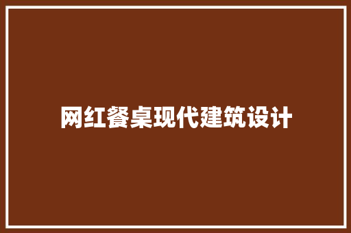 网红餐桌现代建筑设计 工艺流程