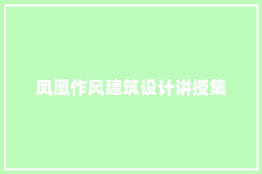 凤凰作风建筑设计讲授集 施工管理