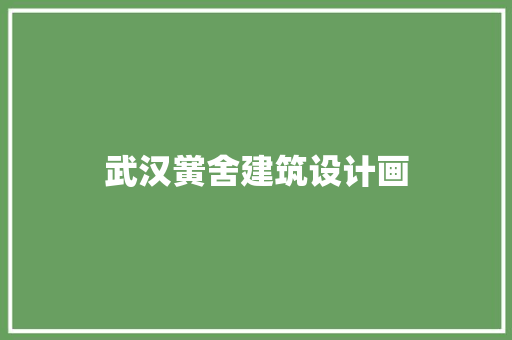 武汉黉舍建筑设计画 施工管理