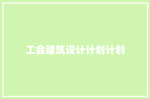 工会建筑设计计划计划