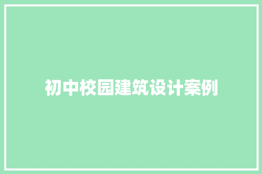初中校园建筑设计案例 生态建筑设计
