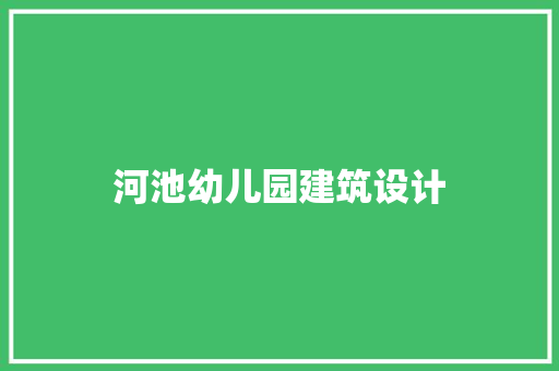 河池幼儿园建筑设计 知识问答