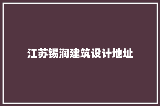 江苏锡润建筑设计地址 建筑设计