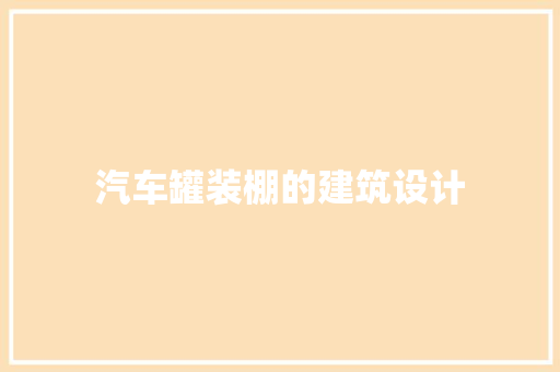 汽车罐装棚的建筑设计 常用设备