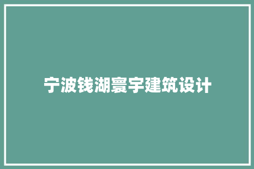 宁波钱湖寰宇建筑设计 工艺流程
