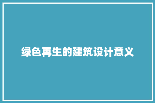 绿色再生的建筑设计意义 施工管理