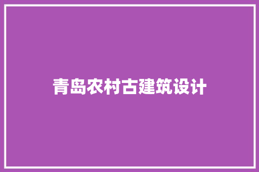 青岛农村古建筑设计 生态建筑设计