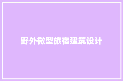 野外微型旅宿建筑设计 知识问答