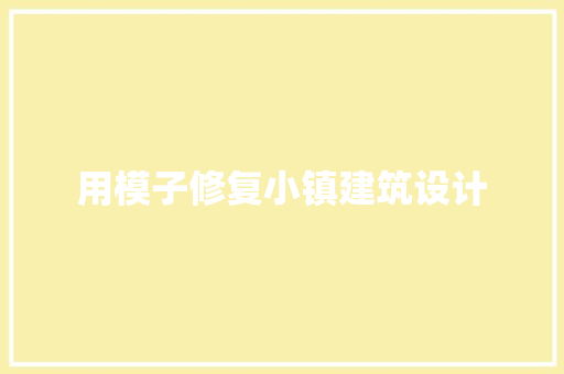 用模子修复小镇建筑设计 公共建筑设计