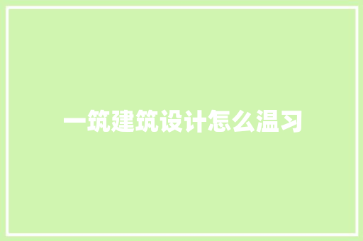 一筑建筑设计怎么温习 施工技术
