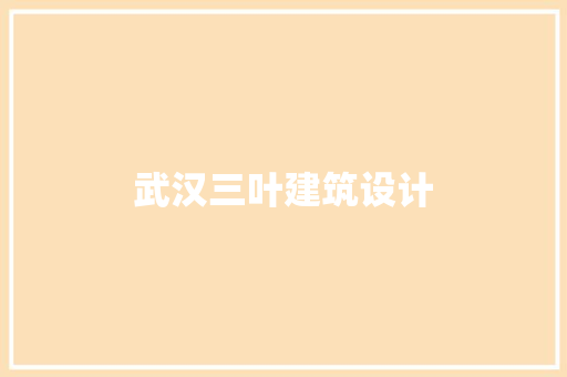 武汉三叶建筑设计 施工管理