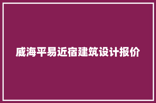 威海平易近宿建筑设计报价 知识问答
