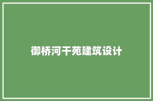 御桥河干苑建筑设计 常用建材