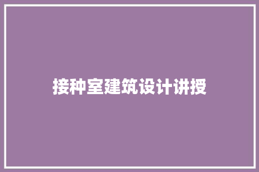 接种室建筑设计讲授 新型材料