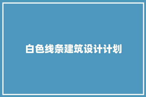 白色线条建筑设计计划 新型材料