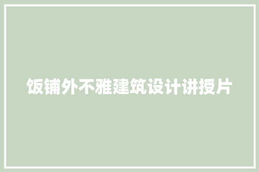 饭铺外不雅建筑设计讲授片