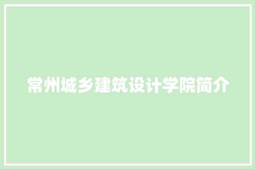 常州城乡建筑设计学院简介 公共建筑设计