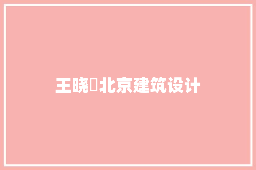 王晓頔北京建筑设计 住宅建筑设计