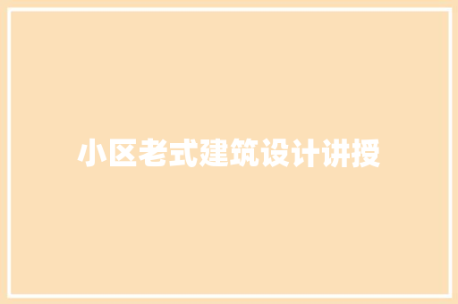 小区老式建筑设计讲授 知识问答