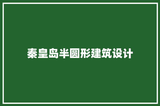 秦皇岛半圆形建筑设计 施工技术