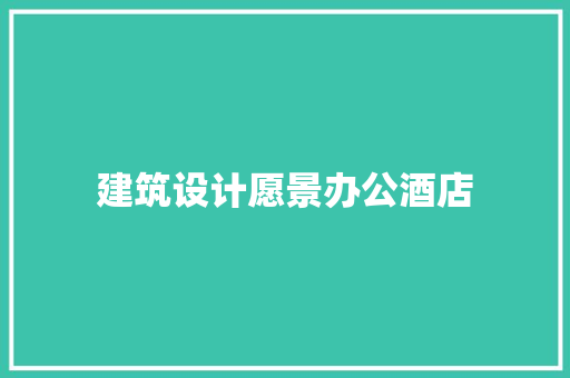 建筑设计愿景办公酒店 设计原则