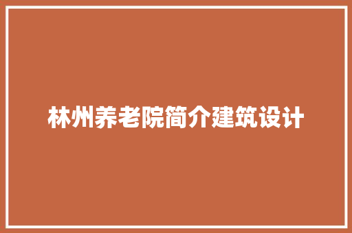 林州养老院简介建筑设计 施工工艺