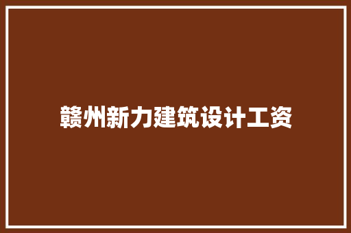 赣州新力建筑设计工资 生态建筑设计