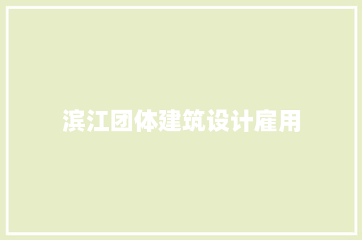 滨江团体建筑设计雇用 常见问题