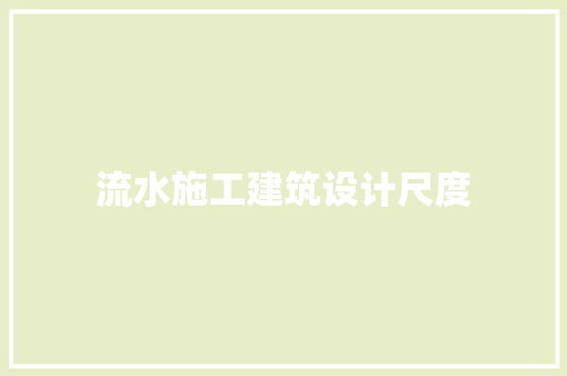流水施工建筑设计尺度 设计原则