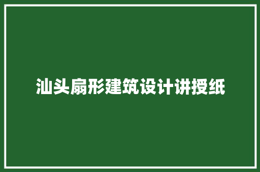 汕头扇形建筑设计讲授纸 设计原则
