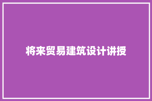 将来贸易建筑设计讲授 建筑法规