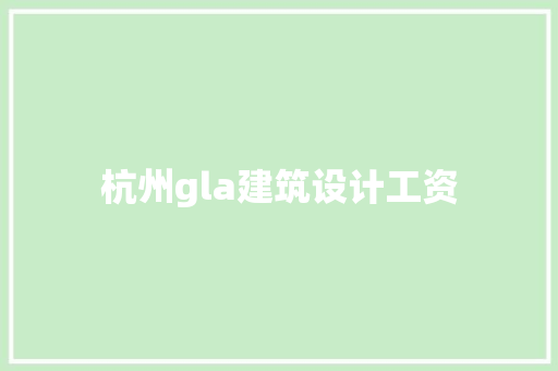 杭州gla建筑设计工资 住宅建筑设计