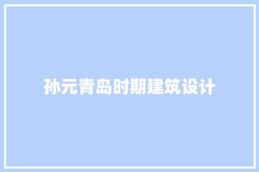 孙元青岛时期建筑设计 施工管理