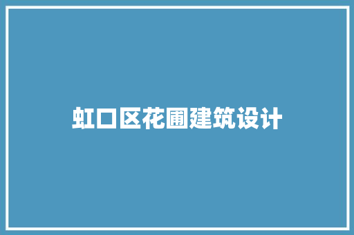 虹口区花圃建筑设计 新型材料