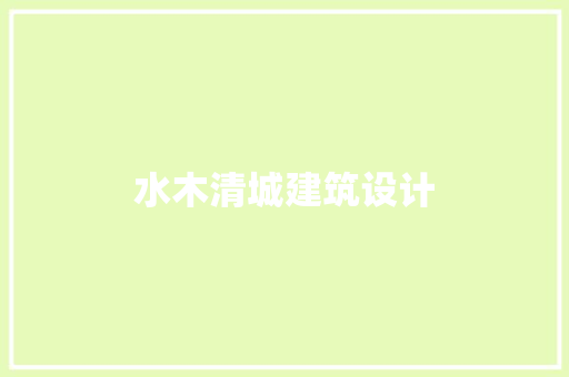 水木清城建筑设计 施工技术