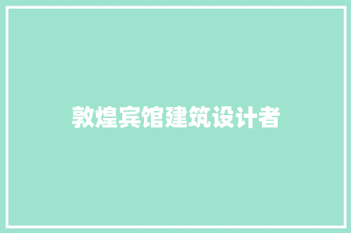 敦煌宾馆建筑设计者 材料设备