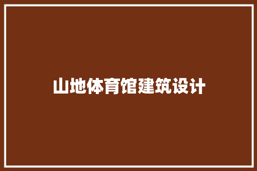 山地体育馆建筑设计 施工技术