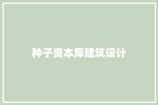 种子资本库建筑设计 知识问答