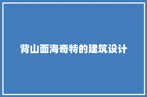 背山面海奇特的建筑设计 新型材料