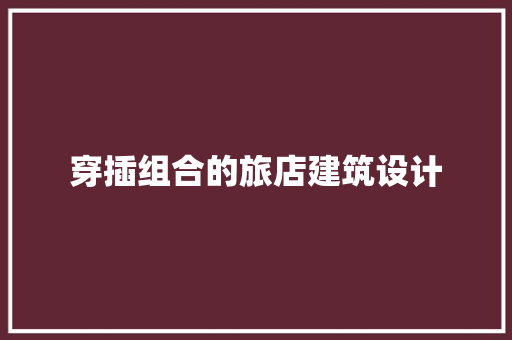 穿插组合的旅店建筑设计 常见问题