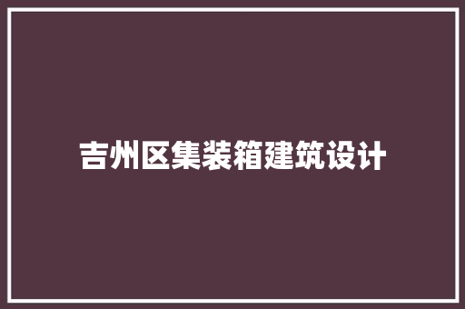 吉州区集装箱建筑设计 施工工艺