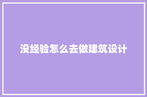 没经验怎么去做建筑设计 建筑法规