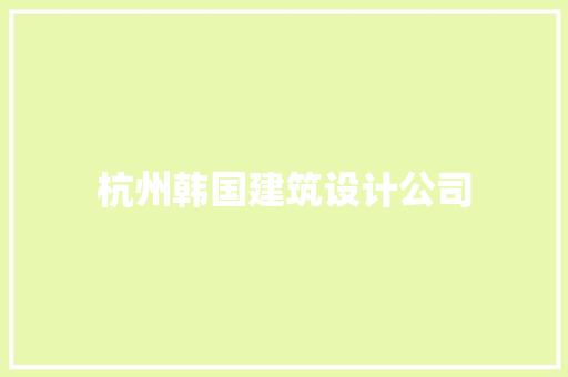 杭州韩国建筑设计公司 工艺流程